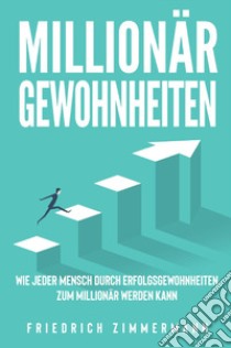 Millionär Gewohnheiten. Wie jeder Mensch durch Erfolgsgewohnheiten zum Millionär werden kann libro di Zimmermann Friedrich