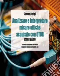 Analizzare e interpretare misure ottiche acquisite con OTDR. Eserciziario libro di Cavigli Simone