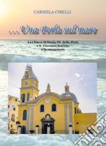 Una perla sul mare. La chiesa di Maria SS. della Pietà e S.Giovanni Battista e la sua grancìa libro di Cibelli Carmela