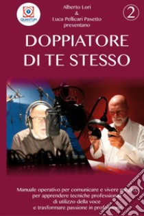 Doppiatore di te stesso. Vol. 2 libro di Lori Alberto; Pellicari Pasetto Luca