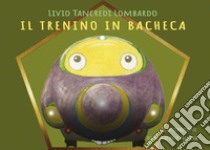 Il trenino in bacheca libro di Lombardo Livio Tancredi