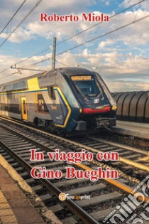 In viaggio con Gino Bueghin libro di Miola Roberto