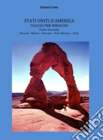 Stati Uniti d'America. Viaggio per immagini. Vol. 2: Hawaii, Illinois, Nevada, New Messico, Utah libro di Canu Gianni