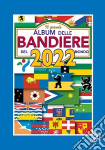 Il grande album delle bandiere del mondo 2022 libro