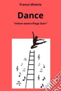 Dance. Volevo essere Ringo Starr libro di Miseria Franco