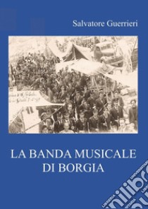 La banda musicale di Borgia libro di Guerrieri Salvatore