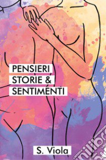 Pensieri storie & sentimenti libro di Viola S.