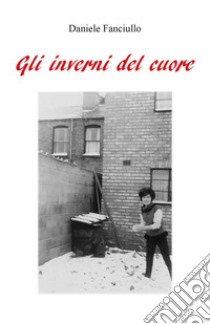 Gli inverni del cuore libro di Fanciullo Daniele