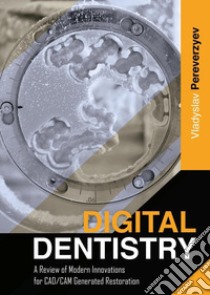 Digital dentistry. A review of modern innovations for CAD/CAM generated restoration libro di Pereverzyev Vladyslav