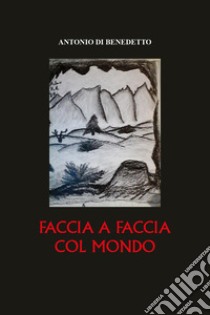 Faccia a faccia col mondo libro di Di Benedetto Antonio