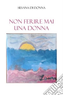 Non ferire mai una donna libro di Di Donna Silvana