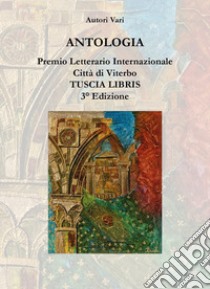 Antologia. Premio letterario internazionale città di Viterbo. Tuscia libris libro