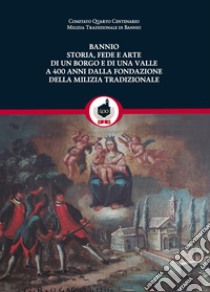 Bannio: storia, fede e arte di un borgo e di una valle a 400 anni dalla fondazione della Milizia Tradizionale libro di Della Sala Stefano; Ragozza Pier Antonio; Cammelli Fabrizio