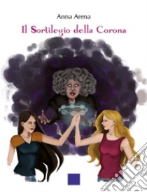 Il sortilegio della corona libro di Arena Anna