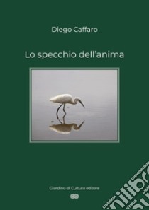 Lo specchio dell'anima libro di Caffaro Diego