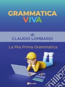 Grammatica viva. La mia prima grammatica libro di Lombardi Claudio