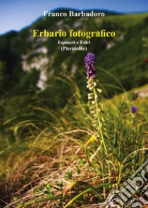 Erbario fotografico. Equiseti e felci libro di Barbadoro Franco