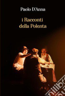 I racconti della polenta libro di D'Anna Paolo