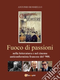 Fuoco di passioni nella letteratura e nel cinema anticonformista francese del '900 libro di Rossiello Antonio