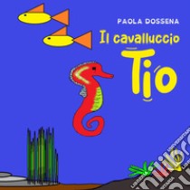 Il cavalluccio tio libro di Dossena Paola