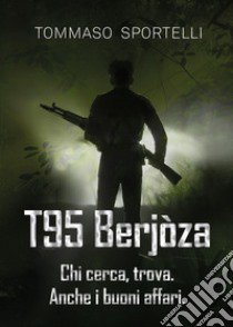 T95 Berjòza. Chi cerca, trova. Anche i buoni affari. libro di Sportelli Tommaso