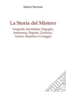 Verginità, sensibilità, orgoglio, innocenza, dignità, giustizia, amore, rispetto e coraggio. La storia del mistero libro di Serroni Mario