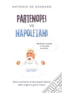 Partenopei vs napoletani. Storia semiseria di due popoli distinti dalle origini ai giorni nostri libro di De Gennaro Antonio