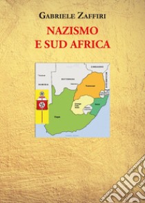 Nazismo e Sud Africa libro di Zaffiri Gabriele