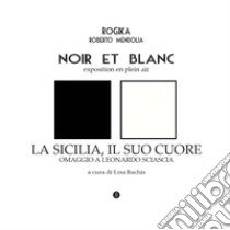 Noir et blanc. Exposition en plein air. La Sicilia, il suo cuore. Omaggio a Leonardo Sciascia libro di Mendolia Roberto; Bachis L. (cur.)