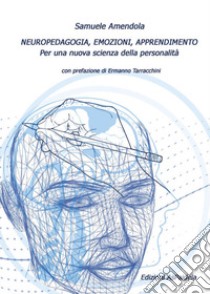 Neuropedagogia, emozioni, apprendimento. Per una nuova scienza della personalità libro di Amendola Samuele