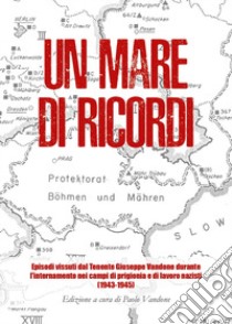 Un mare di ricordi. Episodi vissuti dal Tenente Giuseppe Vandone durante l'internamento nei campi di prigionia e di lavoro nazisti (1943-1945) libro di Vandone P. (cur.)