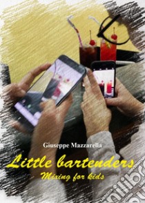 Little bartenders. Mixing for kids libro di Mazzarella Giuseppe