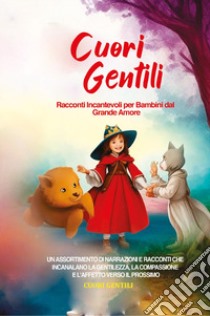 Cuori gentili. Racconti incantevoli per bambini dal grande amore libro