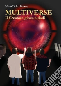 Multiverse. Il creatore gioca a dadi libro di Dello Buono Nino