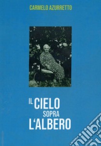 Il cielo sopra l'albero libro di Azurretto Carmelo