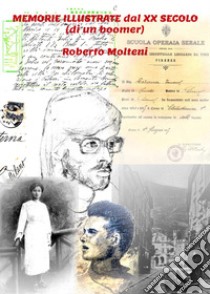 Memorie illustrate dal XX Secolo (di un boomer) libro di Molteni Roberto