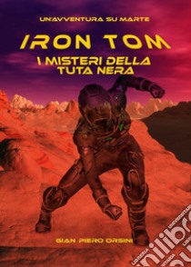 Iron Tom. I misteri della tuta nera libro di Orsini Gian Piero