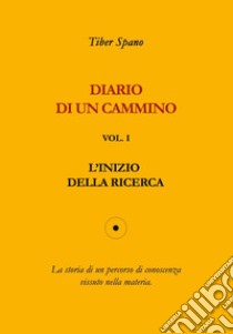 Diario di un cammino. Vol. 1: L' inizio della ricerca libro di Spano Tiber
