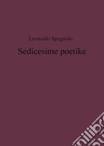 Sedicesime poetike libro di Spagnolo Leonardo