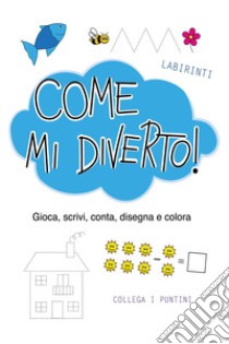 Come mi diverto! Gioca, conta, scrivi, disegna e colora libro di Prandi Marianna