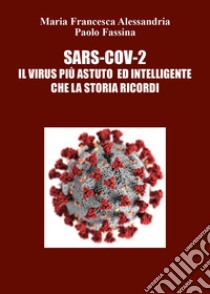 Sars-Cov-2. Il virus più astuto ed intelligente che la storia ricordi libro di Alessandria Maria Francesca; Fassina Paolo