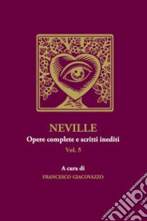 Neville. Opere complete e scritti inediti. Vol. 5 libro di Giacovazzo Francesco