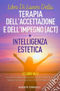 Libro di lavoro della terapia dell'accettazione e dell'impegno (ACT)-Intelligenza estetica libro di Pinguelli Alberto