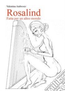 Rosalind. Fatta per un altro mondo libro di Ambrosio Valentina