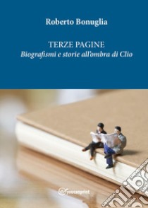 Terze pagine. Biografismi e storie all'ombra di Clio libro di Bonuglia Roberto