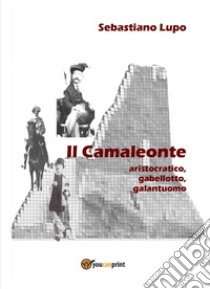 Il camaleonte, aristocratico, gabellotto, galantuomo libro di Lupo Sebastiano