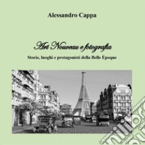 Art nouveau e fotografia. Storie, luoghi e protagonisti della Belle Époque libro di Cappa Alessandro