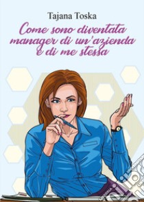 Come sono diventata manager di un'azienda e di me stessa libro di Toska Tatjana