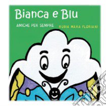 Bianca e Blu amiche per sempre libro di Floriani Rubia Mara