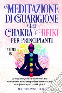 Meditazione di guarigione dei chakra per principianti-Reiki per principianti libro di Pinguelli Alberto